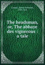 The headsman, or, The abbaye des vignerous : a tale