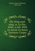 The Wing-and-wing; or, Le Feu-follet; a tale. With an introd. by Susan Fenimore Cooper