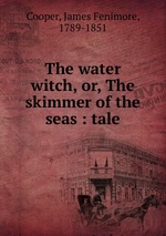 The water witch, or, The skimmer of the seas : tale