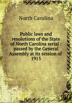 Public laws and resolutions of the State of North Carolina serial : passed by the General Assembly at its session of . 1915