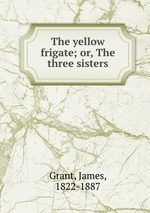 The yellow frigate; or, The three sisters