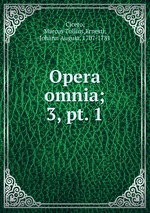 Opera omnia;. 3, pt. 1