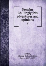 Kenelm Chillingly; his adventures and opinions. 2