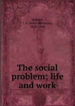 The social problem; life and work
