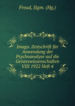 Imago. Zeitschrift fr Anwendung der Psychoanalyse auf die Geisteswissenschaften VIII 1922 Heft 4