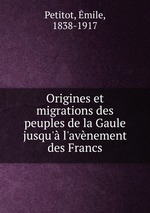 Origines et migrations des peuples de la Gaule jusqu` l`avnement des Francs