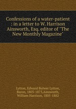 Confessions of a water-patient : in a letter to W. Harrison Ainsworth, Esq. editor of "The New Monthly Magazine"