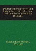 Deutsches Sprichwrter- und Sprchebuch : ein Lehr- Lese- und Unterhaltungsbuch fr Deutsche