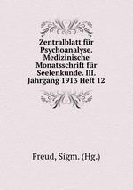 Zentralblatt fr Psychoanalyse. Medizinische Monatsschrift fr Seelenkunde. III. Jahrgang 1913 Heft 12