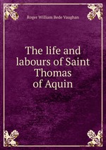 The life and labours of Saint Thomas of Aquin