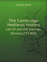 The Cambridge Medieval History. Leo III and the Isaurian Dynasty (717-802)