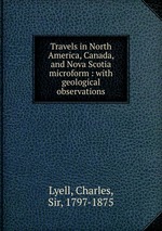 Travels in North America, Canada, and Nova Scotia microform : with geological observations