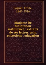 Madame De Maintenon institutrice : extraits de ses lettres, avis, entretiens . education