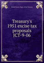 Treasury`s 1951 excise tax proposals. JCT-9-06