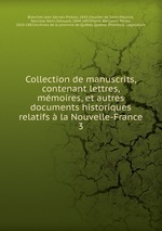 Collection de manuscrits, contenant lettres, mmoires, et autres documents historiques relatifs la Nouvelle-France. 3