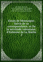 Essais de Montaigne. Suivis de sa correspondance, et De la servitude volontaire, d`Estienne de La Botie. 3