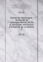 Essais de Montaigne. Suivis de sa correspondance, et De la servitude volontaire, d`Estienne de La Botie. 2