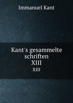 Kant`s gesammelte schriften. XIII