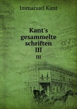 Kant`s gesammelte schriften. III