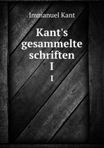 Kant`s gesammelte schriften. Volume 1