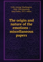 The origin and nature of the emotions : miscellaneous papers