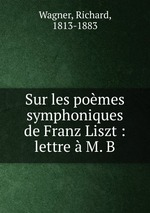 Sur les pomes symphoniques de Franz Liszt : lettre  M. B