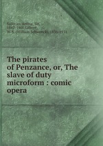 The pirates of Penzance, or, The slave of duty microform : comic opera