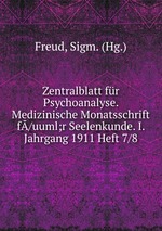 Zentralblatt fr Psychoanalyse. Medizinische Monatsschrift f/uuml;r Seelenkunde. I. Jahrgang 1911 Heft 7/8
