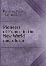 Pioneers of France in the New World microform