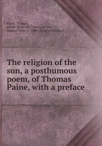 The religion of the sun, a posthumous poem, of Thomas Paine, with a preface