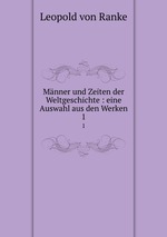 Mnner und Zeiten der Weltgeschichte : eine Auswahl aus den Werken. 1