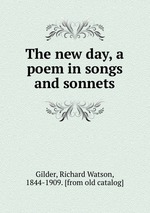 The new day, a poem in songs and sonnets