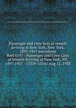 Passenger and crew lists of vessels arriving at New York, New York, 1897-1957 microform. Reel 6197 - Passenger and Crew Lists of Vessels Arriving at New York, NY, 1897-1957 - 13339-13341 Aug 12, 1938