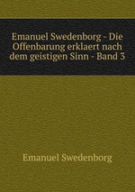 Emanuel Swedenborg - Die Offenbarung erklaert nach dem geistigen Sinn - Band 3