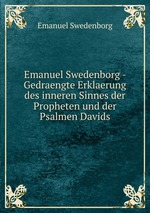 Emanuel Swedenborg - Gedraengte Erklaerung des inneren Sinnes der Propheten und der Psalmen Davids