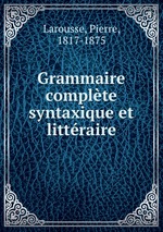 Grammaire complte syntaxique et littraire