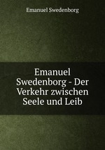 Emanuel Swedenborg - Der Verkehr zwischen Seele und Leib