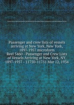Passenger and crew lists of vessels arriving at New York, New York, 1897-1957 microform. Reel 5460 - Passenger and Crew Lists of Vessels Arriving at New York, NY, 1897-1957 - 11750-11751 Mar 12, 1934