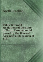 Public laws and resolutions of the State of North Carolina serial : passed by the General Assembly at its session of . 1897