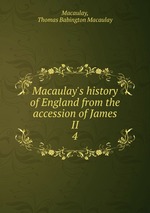 Macaulay`s history of England from the accession of James II. 4