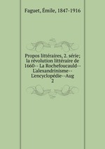 Propos littraires, 2. srie; la rvolution littraire de 1660-- La Rochefoucauld--L`alexandrinisme--L`encyclopdie--Aug. 2