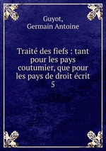 Trait des fiefs : tant pour les pays coutumier, que pour les pays de droit crit. 5