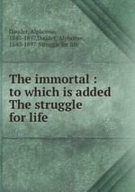 The immortal : to which is added The struggle for life