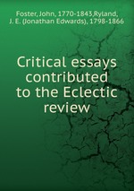 Critical essays contributed to the Eclectic review
