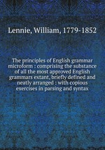 The principles of English grammar microform : comprising the substance of all the most approved English grammars extant, briefly defined and neatly arranged : with copious exercises in parsing and syntax