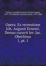 Opera. Ex recensione Joh. Augusti Ernesti. Denuo curavit Jer. Jac. Oberlinus. 1, pt. 1