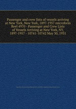 Passenger and crew lists of vessels arriving at New York, New York, 1897-1957 microform. Reel 4970 - Passenger and Crew Lists of Vessels Arriving at New York, NY, 1897-1957 - 10741-10742 May 30, 1931