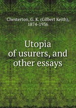 Utopia of usurers, and other essays