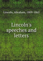 Lincoln`s speeches and letters