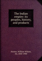 The Indian empire: its peoples, history, and products
